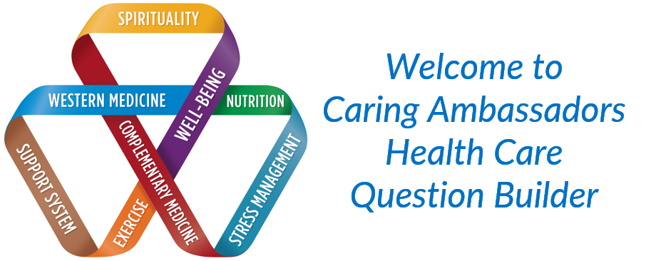 Welcome to Caring Ambassadors Health Care Question Builder